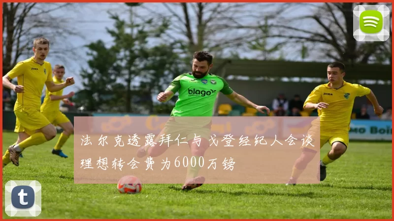 法尔克透露拜仁与戈登经纪人会谈理想转会费为6000万镑